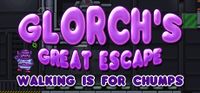 Glorch's Great Escape Walking is for Chumps