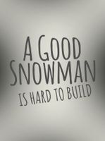 A Good Snowman Is Hard To Build