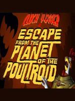 Cluck Yegger in Escape From The Planet of The Poultroid