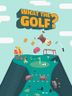 What The Golf?